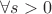 $\forall s > 0 $