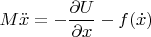 $ \displaystyle M \ddot{x} = - \frac{\partial U}{\partial x} - f(\dot{x}) $