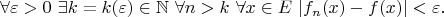 $$
\forall\varepsilon>0\ \exists k=k(\varepsilon)\in\mathbb{N}\ \forall n>k\ \forall x\in E\ |f_n(x)-f(x)|<\varepsilon.
$$