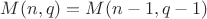 $M(n,q)=M(n-1,q-1)$