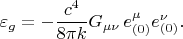 $$
\varepsilon_g = - \frac{c^4}{8 \pi k} G_{\mu \nu} \, e^{\mu}_{(0)} e^{\nu}_{(0)}.
$$