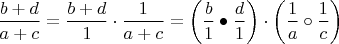 $\dfrac{b+d}{a+c}=\dfrac{b+d}{1}\cdot\dfrac{1}{a+c}=\left(\dfrac{b}{1} \bullet \dfrac{d}{1}\right) \cdot\left(\dfrac{1}{a} \circ \dfrac{1}{c}\right) $