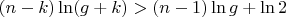 $(n-k)\ln (g+k) > (n-1)\ln g +\ln 2$