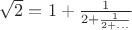 $\sqrt{2}=1+\frac{1}{2+\frac{1}{2+...}}$