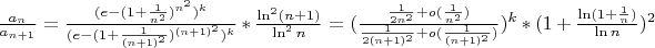 $\frac{a_n}{a_{n+1}} = \frac{(e-(1+\frac{1}{n^2})^{n^2})^k}{(e-(1+\frac{1}{(n+1)^2})^{(n+1)^2})^k}*\frac{\ln^2(n+1)}{\ln^2n} = (\frac{\frac{1}{2n^2}+o(\frac{1}{n^2})}{\frac{1}{2(n+1)^2}+o(\frac{1}{(n+1)^2})})^k*(1+\frac{\ln(1+\frac{1}{n})}{\ln n})^2$