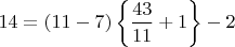 $14=(11-7)\left\{\dfrac{43}{11}+1\right\}-2$