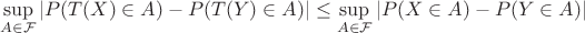 $$\sup\limits_{A \in \mathcal{F}} |P(T(X) \in A) - P(T(Y) \in A)| \le \sup\limits_{A \in \mathcal{F}} |P(X \in A) - P(Y \in A)|$$