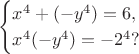 $$\begin{cases}x^4+(-y^4)=6,\\ x^4(-y^4)=-2^4?\end{cases}$$