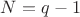 $N=q-1$