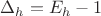 $\Delta_h = E_h - 1$