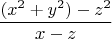 $$\dfrac{(x^2+y^2)-z^2}{x-z}$$