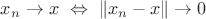 $x_n\to x\ \Leftrightarrow\ \|x_n-x\|\to0$