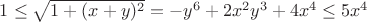$ 1 \le \sqrt{1+(x+y)^2} = -y^6 + 2x^2y^3+4x^4 \le 5x^4 $