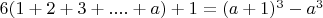 $ 6(1+2+3+....+a )+1 = (a+1)^3 - a^3$