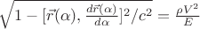 $\sqrt{1-[\vec r(\alpha),\frac{d\vec r(\alpha)}{d\alpha}]^2/c^2}=\frac{\rho V^2}{E}$