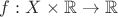 $f : X \times \mathbb{R} \to \mathbb{R}$