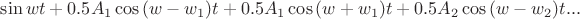 $\sin{w t} + 0.5 A_1 \cos{(w-w_1) t} + 0.5 A_1 \cos{(w+w_1) t} + 0.5 A_2 \cos{(w-w_2) t}...$
