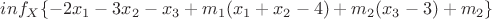 $inf \limits_{X} \{{-2x_1-3x_2-x_3+m_1(x_1+x_2-4)+m_2(x_3-3)+m_2\}}$