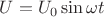 $U=U_0\sin{\omega t}$