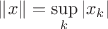 $\left\| x \right\| = \sup\limits_k \left|x_k \rigth|$