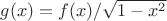 $g(x)=f(x)/\sqrt{1-x^2}$