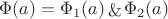 $
\Phi(a) = \Phi_1(a) \mathop{\&} \Phi_2(a)
$