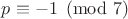 $p\equiv -1\pmod 7$ $p\equiv -1\pmod 7$