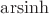 $\operatorname{arsinh}$
