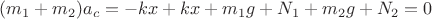 $$\[({m_1} + {m_2}){a_c} =  - kx + kx + {m_1}g + {N_1} + {m_2}g + {N_2} = 0\]$$