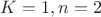 $K=1, n=2 $ $K=1, n=2 $