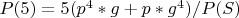$P(5)=5(p^4*g+p*g^4)/P(S)$