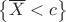$\left\{\overline X < c\right\}$