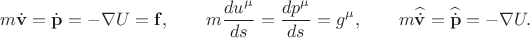 $$m\dot{\mathbf{v}}=\dot{\mathbf{p}}=-\nabla U=\mathbf{f},\qquad m\dfrac{du^\mu}{ds}=\dfrac{dp^\mu}{ds}=g^\mu,\qquad m\widehat{\dot{\mathbf{v}}}=\widehat{\dot{\mathbf{p}}}=-\nabla U.$$