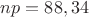 $np = 88,34$