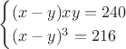 $$\begin{cases}
(x-y)xy=240\\
(x-y)^3=216
\end{cases}$$