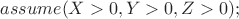 $assume(X > 0, Y > 0, Z > 0);$