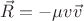 $ \vec{R} =- \mu v \vec{v} $