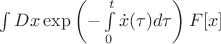 $\int Dx \exp\left(-\int\limits_{0}^{t}\dot{x}(\tau)d\tau \right)F[x]$