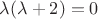 $\lambda(\lambda+2)=0$