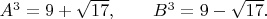 $A^3=9+\sqrt{17}, \qquad B^3=9-\sqrt{17}.$
