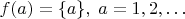 $ f(a)=\{a\}, \; a=1, 2, \ldots$