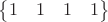 $\begin{Bmatrix} 1 & 1 & 1 & 1 \end{Bmatrix}$