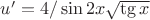 $u'=4/\sin 2x \sqrt{\tg x}$