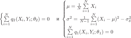 $$\begin{cases}
\sum\limits _{i=1}^N q_2(X_i,Y_i;\theta _2)=0\\
\end{cases}\text {и }
\begin{cases}
\mu =\frac 1N\sum\limits _{i=1}^NX_i\\
\sigma ^2=\frac {1}{N-1}\sum\limits _{i=1}^N(X_i-\mu )^2-\sigma ^2_\delta\\
\sum\limits _{i=1}^Nq_1(X_i,Y_i;\theta _1)=0\\
\end{cases}$$