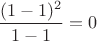 $\dfrac{(1-1)^2}{1-1}=0$