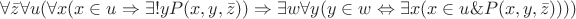 $
\forall \bar{z}\forall u(\forall x(x \in u \Rightarrow \exists !y P(x,y,\bar{z}))
\Rightarrow \exists w \forall y(y \in w \Leftrightarrow \exists x(x \in u  \& P(x,y,\bar{z}))))
$