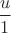 $\dfrac{u}{1}$