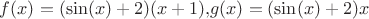 $f(x)=(\sin(x)+2)(x+1){,} g(x)=(\sin(x)+2)x$