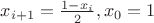 $x_{i+1}=\frac{1-x_i}{2}, x_0=1$