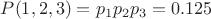 $P(1,2,3)= p_1 p_2 p_3 = 0.125$